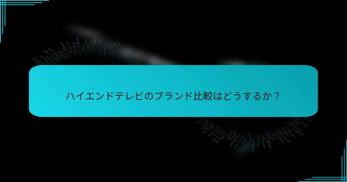 ハイエンドテレビのブランド比較はどうするか?